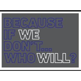 Because if we don't, Who Will? Neon Sign